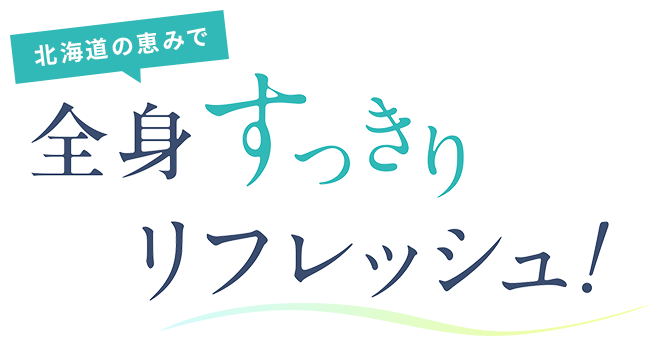 北海道の恵で全身すっきりリフレッシュ！