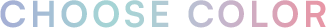 CHOOSE COLOR