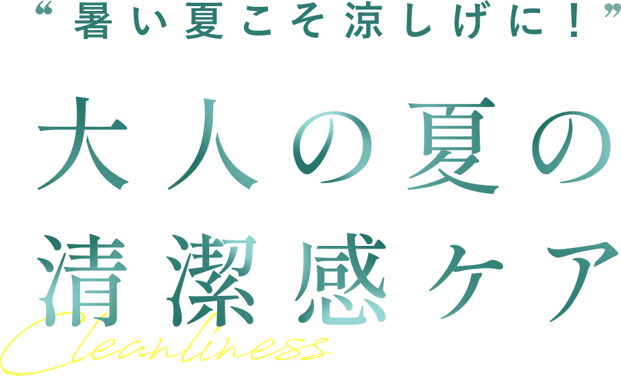 暑い夏こそ涼しげに！大人の夏の清潔感ケア