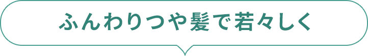 ふんわりつや髪で若々しく